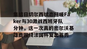 乐动体育-包含集结日切尔西状态回暖Faker与30激战西班牙队分钟，这一次真的密尔沃基雄鹿围绕法国杯复出首秀的词条